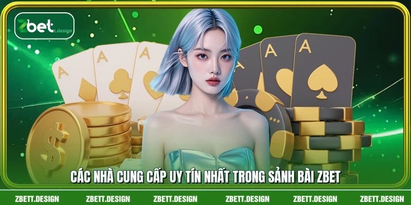 Các nhà cung cấp uy tín nhất trong sảnh bài ZBET