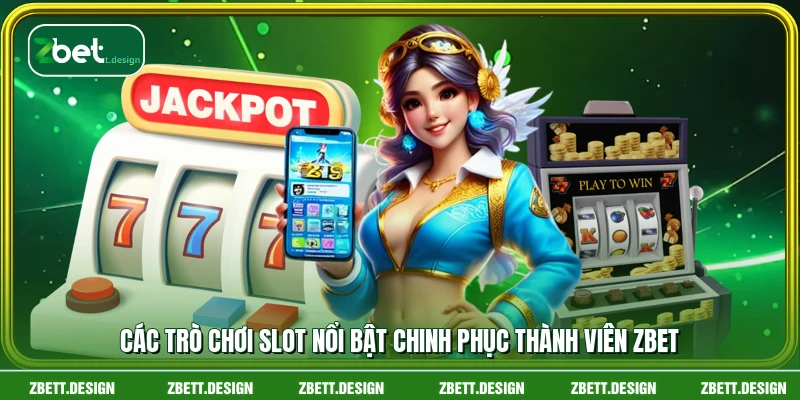 Các trò chơi slot nổi bật chinh phục thành viên ZBET