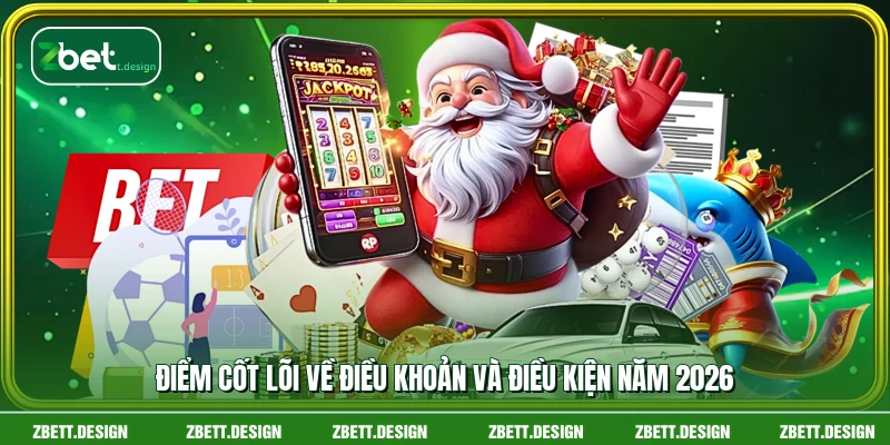 Điểm cốt lõi về điều khoản và điều kiện năm 2026