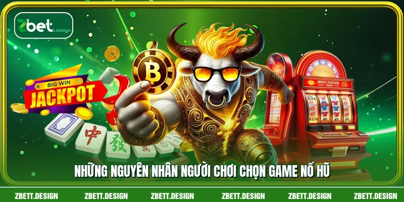Những nguyên nhân người chơi chọn game nổ hũ
