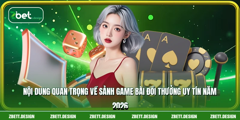 Nội dung quan trọng về sảnh game bài đổi thưởng uy tín năm 2026